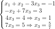 \dpi{120} \left\{\begin{matrix} x_{1}+x_{2}-3x_{3}=-1\\ -x_{2}+7x_{3}=3\; \; \; \; \; \; \; \; \\ 4x_{3}=4\Rightarrow x_{3}=1\; \; \\ 7x_{3}=5\Rightarrow x_{3}=\frac{5}{7} \; \; \end{matrix}\right.